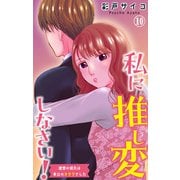 私に推し変しなさい！ 理想の彼氏は早口のオタクでした 10（大都社/秋水社） [電子書籍]