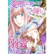 私のこと嫌いって言いましたよね！？変態公爵による困った溺愛結婚生活 33（秋水社ORIGINAL） [電子書籍]