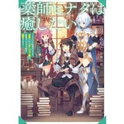 薬師ヒナタは癒したい～ブラック医術ギルドを追放されたポーション師は商業ギルドで才能を開花させる～【電子書籍限定書き下ろしSS付き】（TOブックス） [電子書籍]