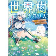 世界樹の守り人 ～異世界のすみっこで豊かな国づくり～（SBクリエイティブ） [電子書籍]