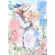 捨てられ王子を拾ったらみごとに執着されました【完全版】（アマゾナイトノベルズ） [電子書籍]