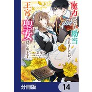 魔力がないと勘当されましたが、王宮で聖女はじめます【分冊版】 14（KADOKAWA） [電子書籍]
