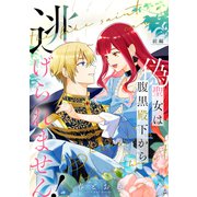 偽聖女は腹黒殿下から逃げられません！ 前編【単話版】（マイクロマガジン社） [電子書籍]