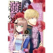 喧嘩ばかりだった婚約者がいきなり溺愛してきます【単行本版】IV【電子限定特典付き】（秋水社ORIGINAL） [電子書籍]