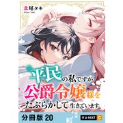 平民の私ですが公爵令嬢様をたぶらかして生きています 【分冊版】 20（U-NEXT） [電子書籍]