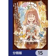 引き籠り錬金術師は引き籠れない ～お家でのんびりしたい奮闘記～【分冊版】 15（KADOKAWA） [電子書籍]