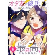 オタ友が彼氏になったら、最高、かもしれない（6）（講談社） [電子書籍]
