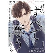 君のすべてを奪うから～俺様CEOと秘密の一夜から始まる夫婦遊戯～1巻（スターツ出版） [電子書籍]