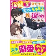 保健室で寝ていたら、爽やかモテ男子に甘く迫られちゃいました。（スターツ出版） [電子書籍]