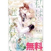私は選ばれない ノベル＆コミック試読版（一迅社） [電子書籍]
