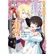 私を召喚した（無駄に美形な）イジワル魔導師に、いつのまにか溺愛されているのですが！？ 分冊版（7）（講談社） [電子書籍]