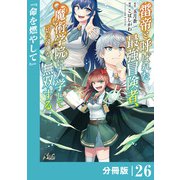 雷帝と呼ばれた最強冒険者、魔術学院に入学して一切の遠慮なく無双する【分冊版】 （ノヴァコミックス） 26（一二三書房） [電子書籍]