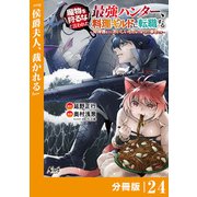 魔物を狩るなと言われた最強ハンター、料理ギルドに転職する～好待遇な上においしいものまで食べれて幸せです～【分冊版】 （ノヴァコミックス）24（一二三書房） [電子書籍]