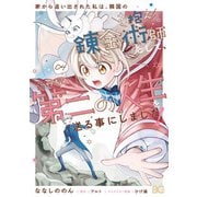 家から追い出された私は、隣国のお抱え錬金術師として、幸せな第二の人生を送る事にしました！ 04（KADOKAWA） [電子書籍]