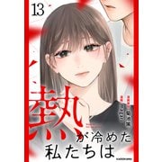 熱が冷めた私たちは13（KADOKAWA） [電子書籍]