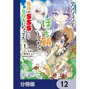 ダンジョンでぼっち飯してたら最強のSSSランク冒険者になってた。【分冊版】 12（KADOKAWA） [電子書籍]