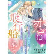 恋は飛行船に乗せて ～美貌の名門御曹司は、紳士なふるまいでプリンセスを溺愛する～（天海社） [電子書籍]