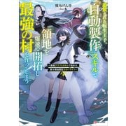 追放された転生王子、『自動製作』スキルで領地を爆速で開拓し最強の村を作ってしまう ～最強クラフトスキルで始める、楽々領地開拓スローライフ～（講談社） [電子書籍]