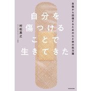 自分を傷つけることで生きてきた 自傷から回復するための心と体の処方箋（KADOKAWA） [電子書籍]