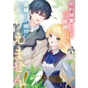 婚約破棄した相手が毎日謝罪に来ますが、復縁なんて絶対にありえません！ 分冊版（6）（講談社） [電子書籍]