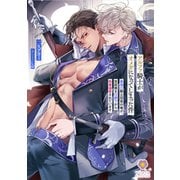 アルファ騎士がオメガになってしまった件～最強α騎士団長の俺が、世話焼きα部下から執着溺愛されています～（パルプライド） [電子書籍]