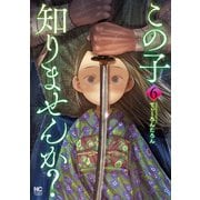 この子知りませんか？ 6（日本文芸社） [電子書籍]