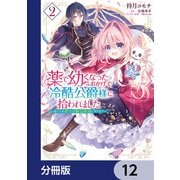 薬で幼くなったおかげで冷酷公爵様に拾われました ‐捨てられ聖女は錬金術師に戻ります‐【分冊版】 12（KADOKAWA） [電子書籍]