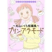 思い出食堂プレイバック～丸山いくら短編集～ プリンアラモード （下）（少年画報社） [電子書籍]