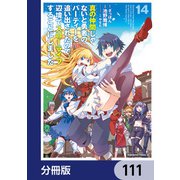 真の仲間じゃないと勇者のパーティーを追い出されたので、辺境でスローライフすることにしました【分冊版】 111（KADOKAWA） [電子書籍]