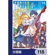 真の仲間じゃないと勇者のパーティーを追い出されたので、辺境でスローライフすることにしました【分冊版】 118（KADOKAWA） [電子書籍]