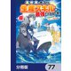 異世界で手に入れた生産スキルは最強だったようです。 ～創造＆器用のWチートで無双する～【分冊版】 77（KADOKAWA） [電子書籍]