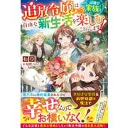 追放令嬢は辺境で家族と自由な新生活を楽しむことにします！【電子限定SS付き】（スターツ出版） [電子書籍]