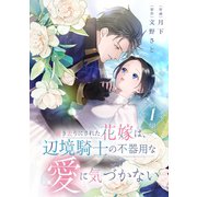 置き去りにされた花嫁は、辺境騎士の不器用な愛に気づかない【電子単行本版/特典おまけ付き】1（ファンギルド） [電子書籍]