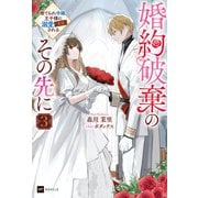 婚約破棄のその先に3 ～捨てられ令嬢、王子様に溺愛（演技）される～（ドリコム） [電子書籍]