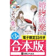 婚約破棄のその先に ～捨てられ令嬢、王子様に溺愛（演技）される～【全3冊合本版】【電子限定SS付き】（ドリコム） [電子書籍]