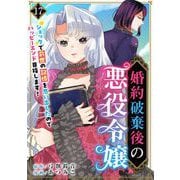 婚約破棄後の悪役令嬢～ショックで前世の記憶を思い出したのでハッピーエンド目指します！～（17）（ビーグリー） [電子書籍]