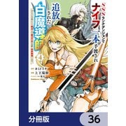 SSSランクダンジョンでナイフ一本手渡され追放された白魔導師 ユグドラシルの呪いにより弱点である魔力不足を克服し世界最強へと至る【分冊版】 36（KADOKAWA） [電子書籍]