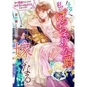 え? 私がぽっちゃり公爵の嫁になるんですか！? 彼の素敵なところが分かるのは私だけのようです！（リブリオン） [電子書籍]