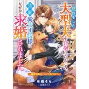 怪我をした大型犬を介抱したところ、強面騎士団長様になぜか求婚されました～溺愛団長はときどきモフモフ～（リブリオン） [電子書籍]