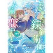 失恋確定の錬金術師は人魚を恋に落としたい【後編】（天海社） [電子書籍]