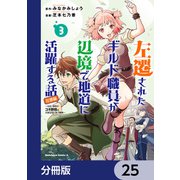 左遷されたギルド職員が辺境で地道に活躍する話～なお、原因のコネ野郎は大変な目にあう模様～【分冊版】 25（KADOKAWA） [電子書籍]