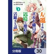 左遷されたギルド職員が辺境で地道に活躍する話～なお、原因のコネ野郎は大変な目にあう模様～【分冊版】 30（KADOKAWA） [電子書籍]
