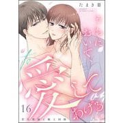 うちにおいで、愛してあげる 若旦那様と極上同棲（分冊版） 【第16話】（ぶんか社） [電子書籍]