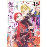 【単話版】99回断罪されたループ令嬢ですが今世は「超絶愛されモード」ですって！？ ～真の力に目覚めて始まる100回目の人生～ 第15話（ドリコム） [電子書籍]