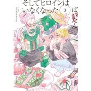 そしてヒロインはいなくなった ： 3 【電子コミック限定特典付き】（双葉社） [電子書籍]