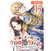 うちの王太子殿下は今日も愚かわいい～婚約破棄ですの？ もちろん却下しますけれど、理由は聞いて差し上げますわ～【分冊版】17（マンガボックス） [電子書籍]