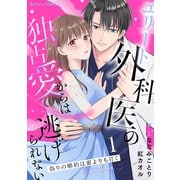 偽りの婚約は蜜よりも甘く～エリート外科医の独占愛からは逃げられない～1巻（スターツ出版） [電子書籍]