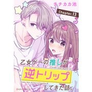 【単話】乙女ゲーの推しが逆トリップしてきた話。 Chapter.13（KADOKAWA） [電子書籍]