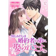 今日、わたしは婚約者の弟に娶られます。12（アイプロダクション） [電子書籍]