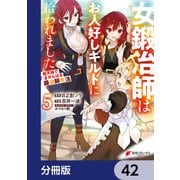 女鍛冶師はお人好しギルドに拾われました～新天地でがんばる鍛冶師生活～【分冊版】 42（KADOKAWA） [電子書籍]